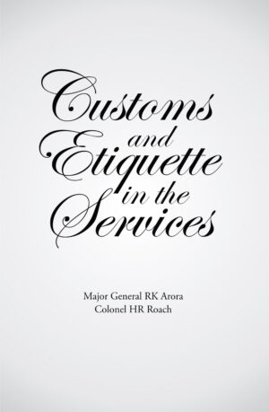 Etiquette, Indian army Etiquette, Indian army protocol CUSTOMS IN ARMED SERVICES, PROTOCOL AND ETIQUETTE IN THE SERVICE